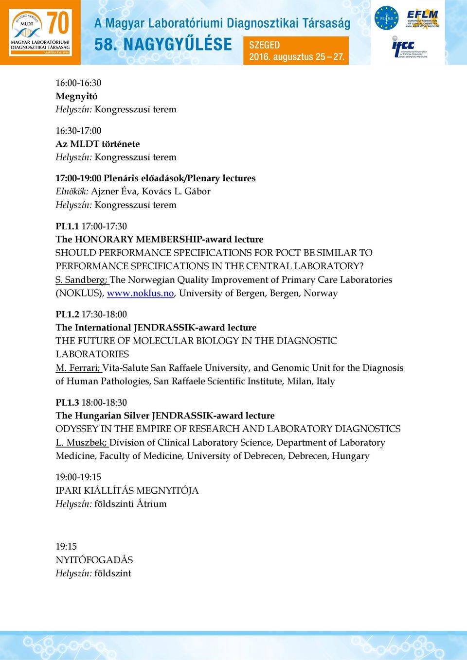 noklus.no, University of Bergen, Bergen, Norway PL1.2 17:30-18:00 The International JENDRASSIK-award lecture THE FUTURE OF MOLECULAR BIOLOGY IN THE DIAGNOSTIC LABORATORIES M.