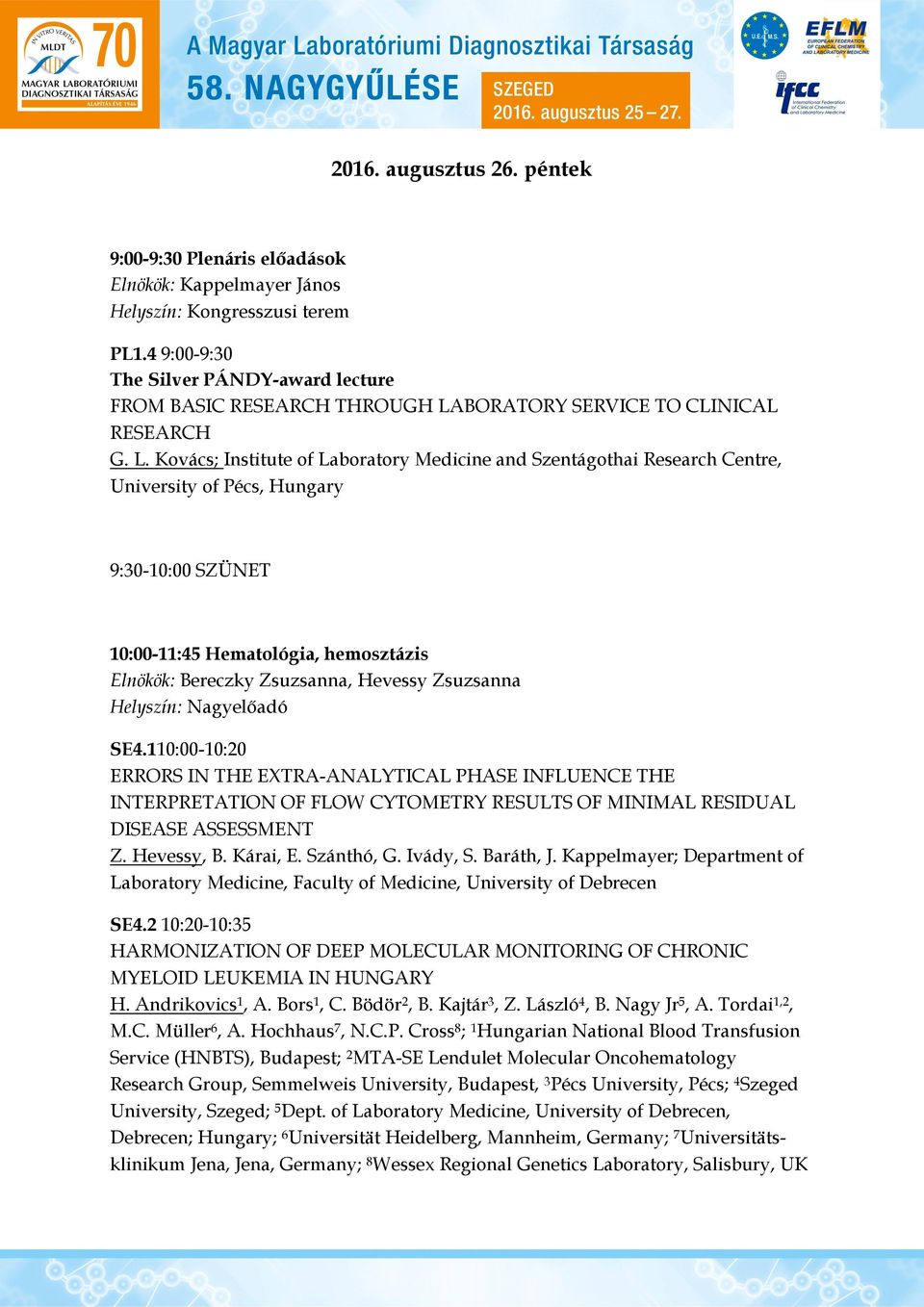 Zsuzsanna Helyszín: Nagyelőadó SE4.110:00-10:20 ERRORS IN THE EXTRA-ANALYTICAL PHASE INFLUENCE THE INTERPRETATION OF FLOW CYTOMETRY RESULTS OF MINIMAL RESIDUAL DISEASE ASSESSMENT Z. Hevessy, B.