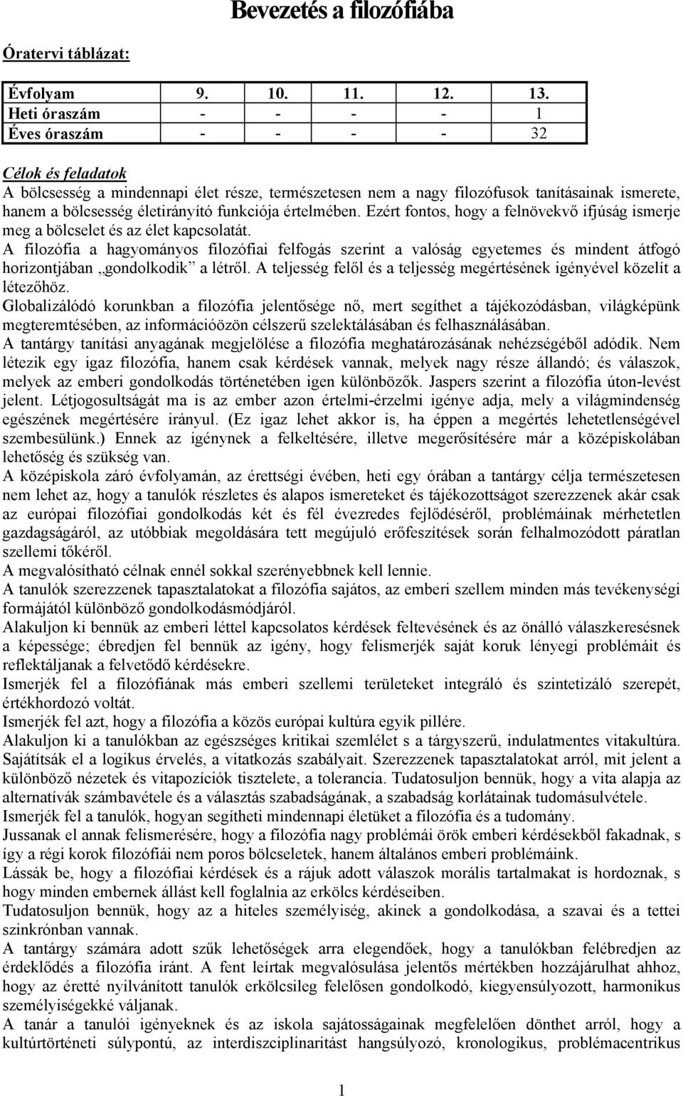 funkciója értelmében. Ezért fontos, hogy a felnövekvő ifjúság ismerje meg a bölcselet és az élet kapcsolatát.