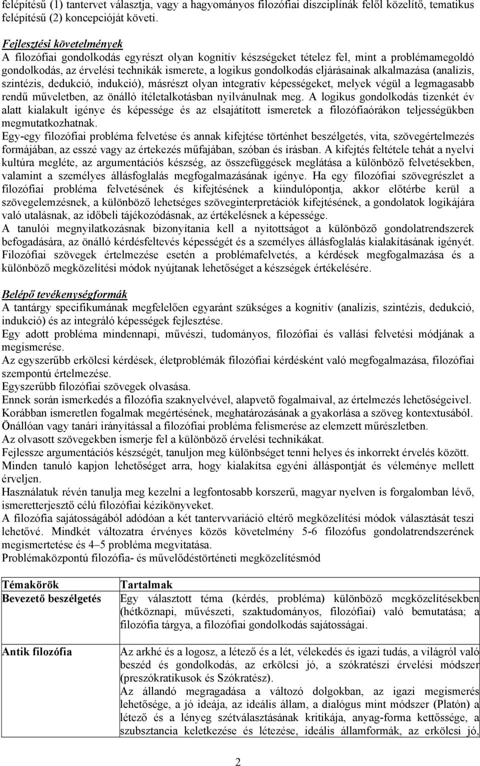 eljárásainak alkalmazása (analízis, szintézis, dedukció, indukció), másrészt olyan integratív képességeket, melyek végül a legmagasabb rendű műveletben, az önálló ítéletalkotásban nyilvánulnak meg.