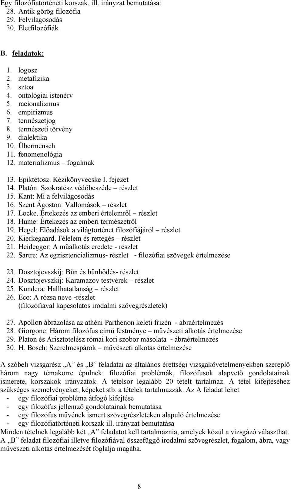 Platón: Szokratész védőbeszéde részlet 15. Kant: Mi a felvilágosodás 16. Szent Ágoston: Vallomások részlet 17. Locke. Értekezés az emberi értelemről részlet 18.