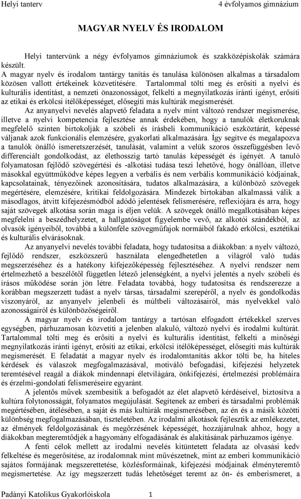 Tartalommal tölti meg és erősíti a nyelvi és kulturális identitást, a nemzeti önazonosságot, felkelti a megnyilatkozás iránti igényt, erősíti az etikai és erkölcsi ítélőképességet, elősegíti más