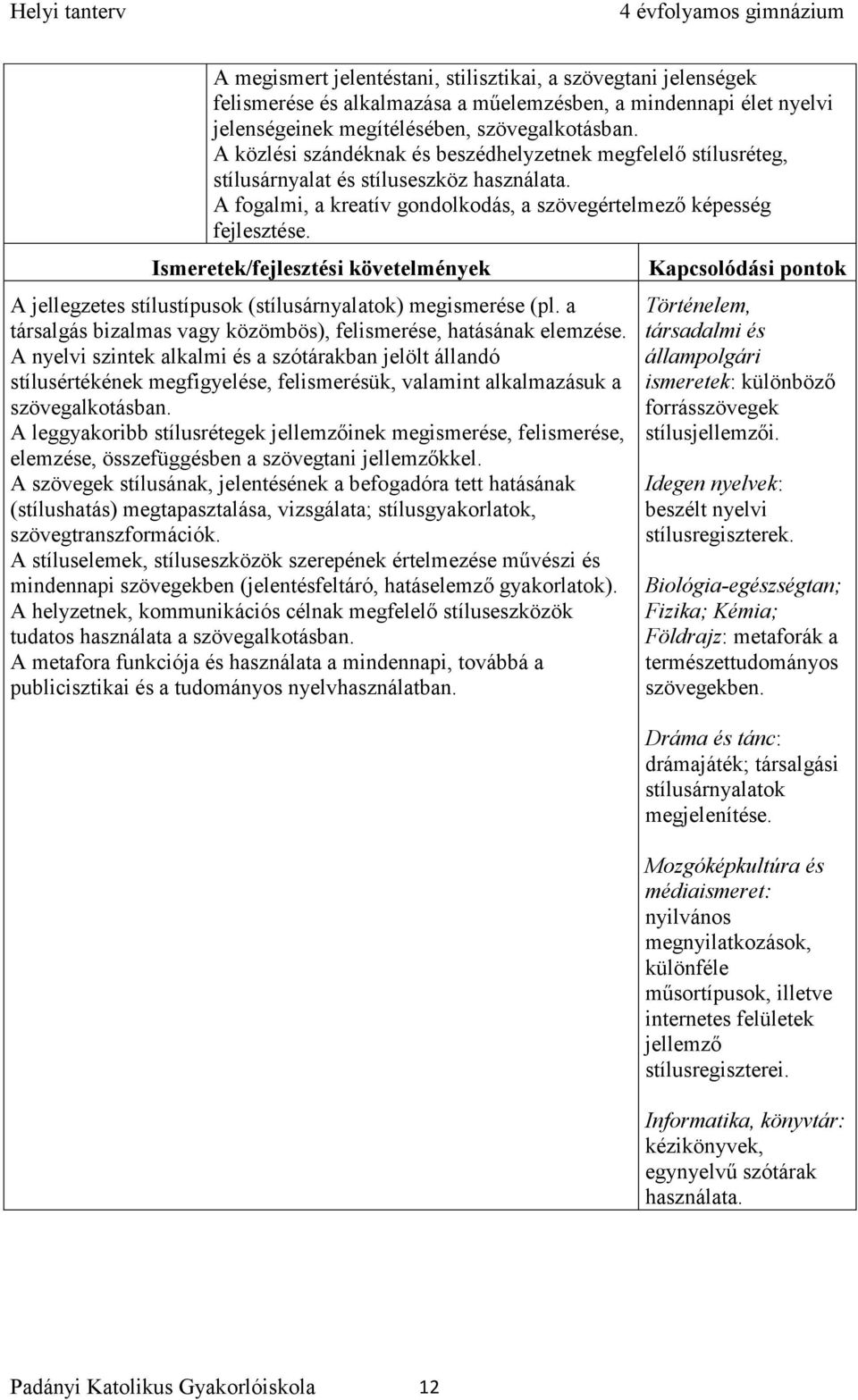 A jellegzetes stílustípusok (stílusárnyalatok) megismerése (pl. a társalgás bizalmas vagy közömbös), felismerése, hatásának elemzése.