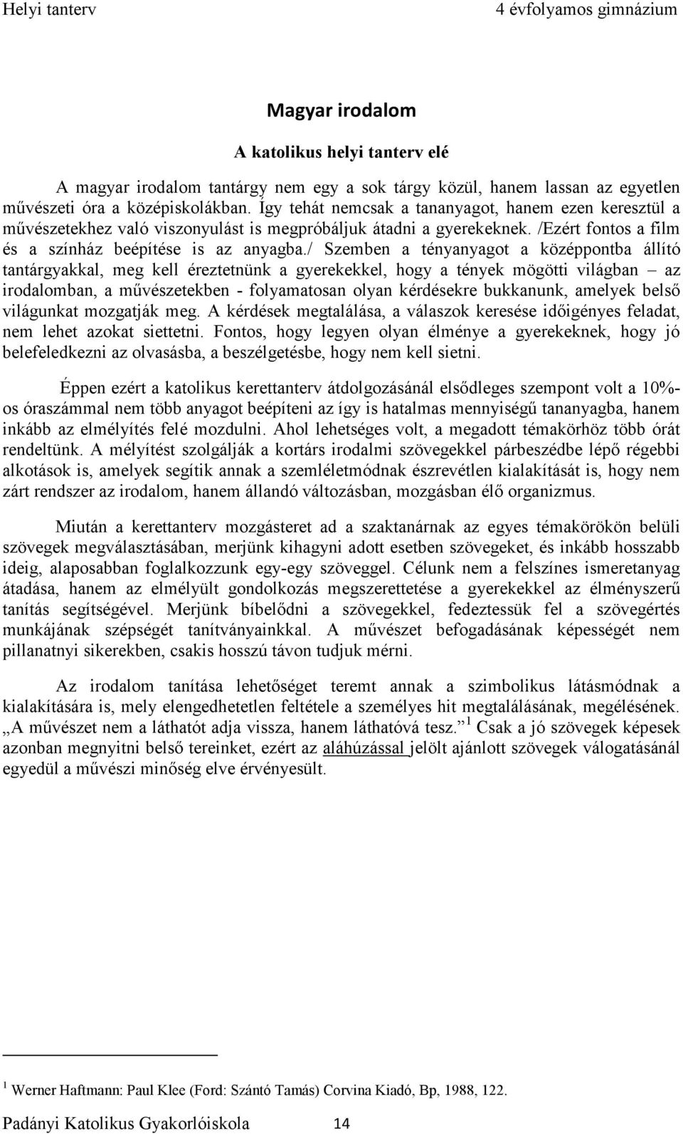 / Szemben a tényanyagot a középpontba állító tantárgyakkal, meg kell éreztetnünk a gyerekekkel, hogy a tények mögötti világban az irodalomban, a művészetekben - folyamatosan olyan kérdésekre