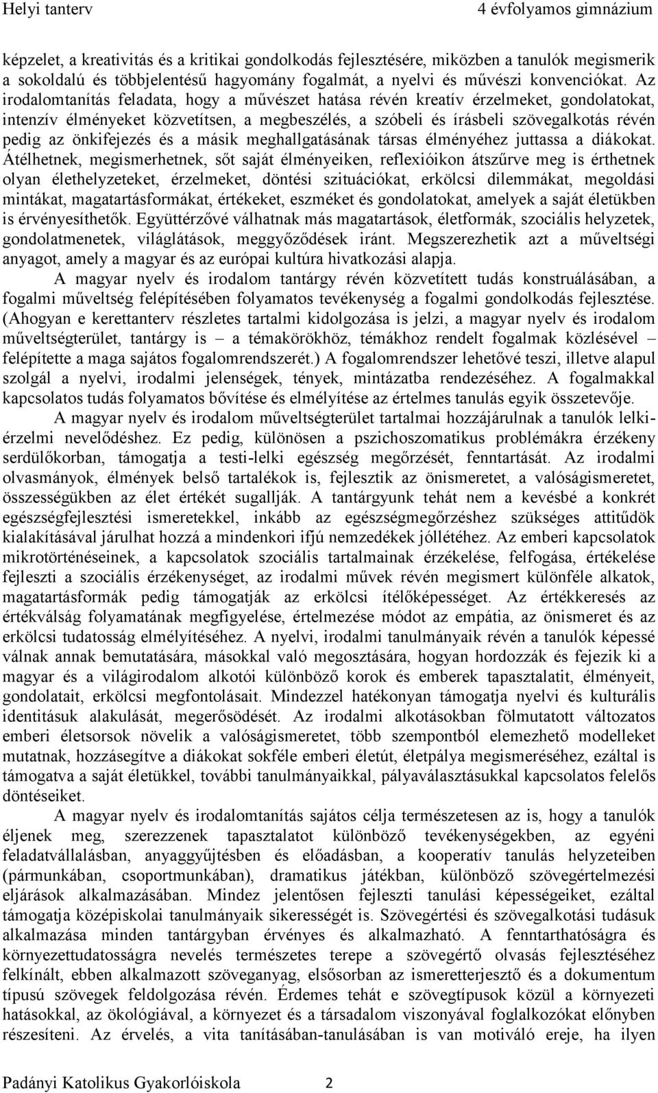 önkifejezés és a másik meghallgatásának társas élményéhez juttassa a diákokat.