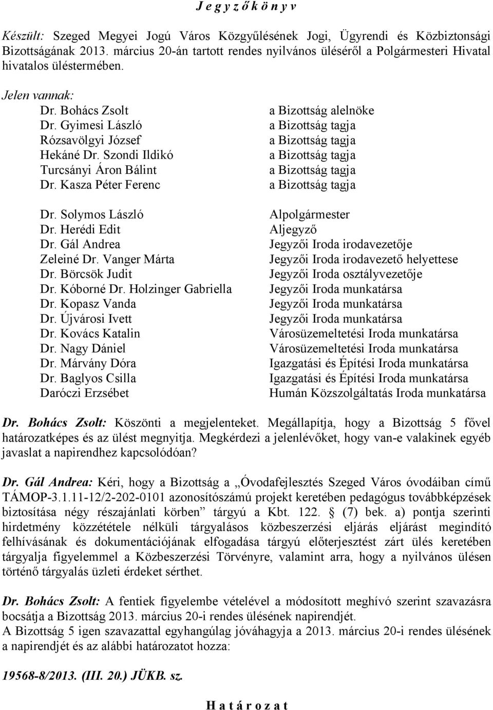 Szondi Ildikó Turcsányi Áron Bálint Dr. Kasza Péter Ferenc Dr. Solymos László Dr. Herédi Edit Dr. Gál Andrea Zeleiné Dr. Vanger Márta Dr. Börcsök Judit Dr. Kóborné Dr. Holzinger Gabriella Dr.