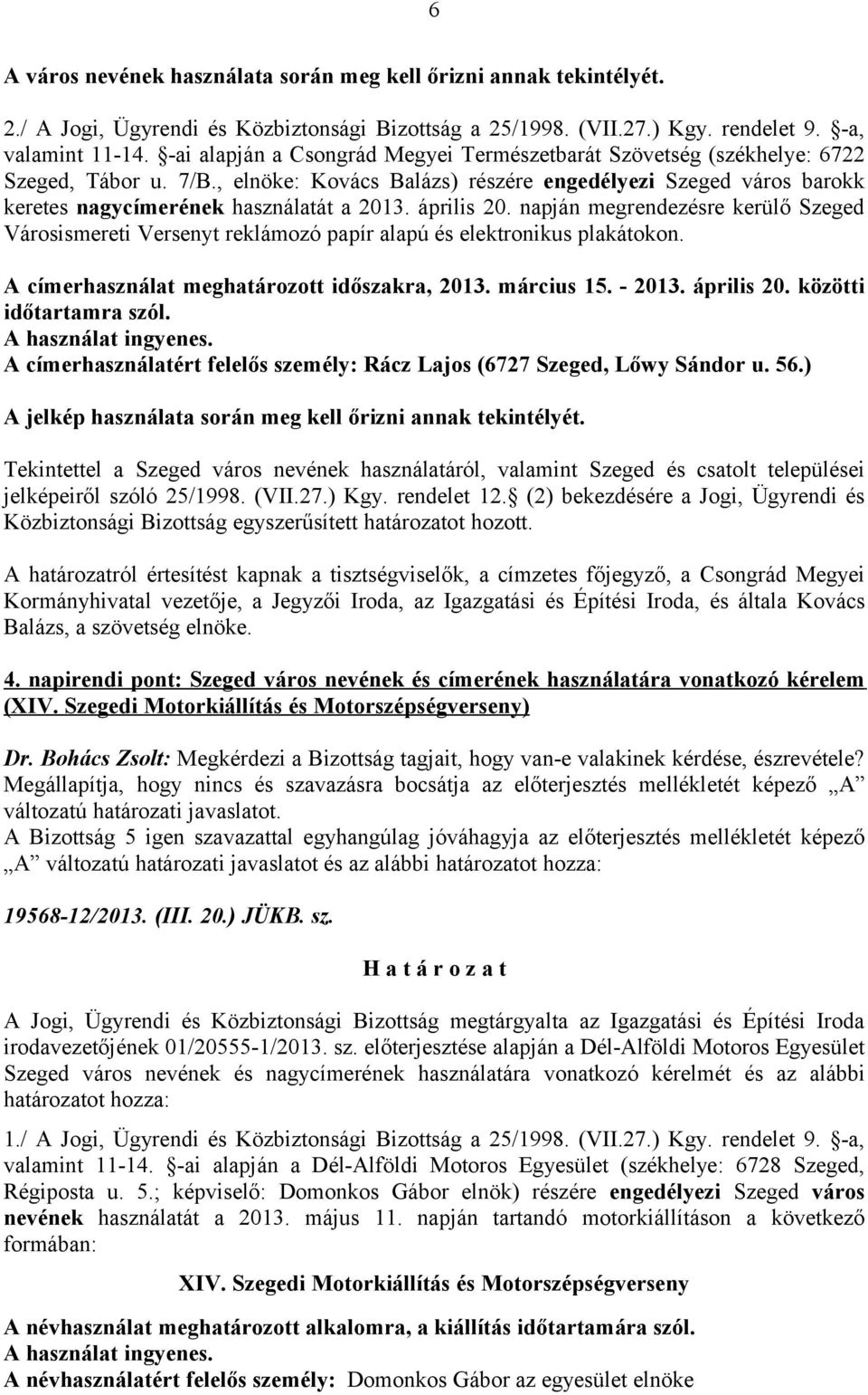 április 20. napján megrendezésre kerülő Szeged Városismereti Versenyt reklámozó papír alapú és elektronikus plakátokon. A címerhasználat meghatározott időszakra, 2013. március 15. - 2013. április 20.