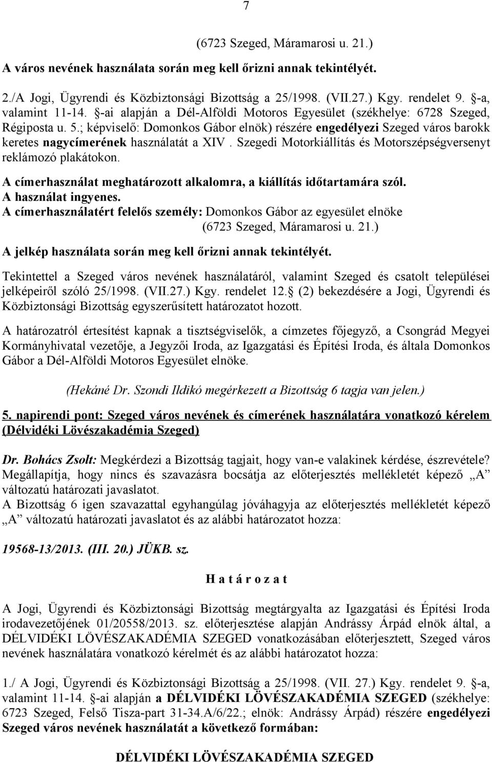 ; képviselő: Domonkos Gábor elnök) részére engedélyezi Szeged város barokk keretes nagycímerének használatát a XIV. Szegedi Motorkiállítás és Motorszépségversenyt reklámozó plakátokon.