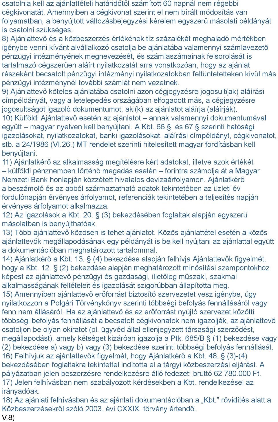 8) Ajánlattevő és a közbeszerzés értékének tíz százalékát meghaladó mértékben igénybe venni kívánt alvállalkozó csatolja be ajánlatába valamennyi számlavezető pénzügyi intézményének megnevezését, és