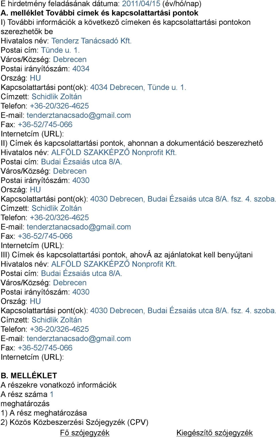 Város/Község: Debrecen Postai irányítószám: 4034 Ország: HU Kapcsolattartási pont(ok): 4034 Debrecen, Tünde u. 1. Címzett: Schidlik Zoltán Telefon: +36-20/326-4625 E-mail: tenderztanacsado@gmail.