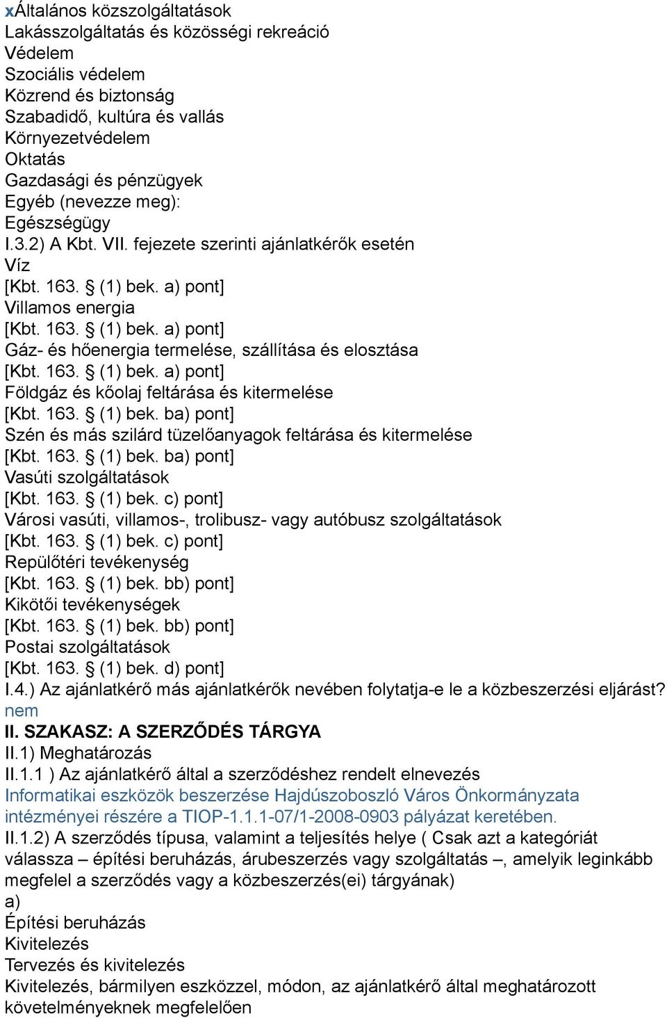 163. (1) bek. a) pont] Földgáz és kőolaj feltárása és kitermelése [Kbt. 163. (1) bek. ba) pont] Szén és más szilárd tüzelőanyagok feltárása és kitermelése [Kbt. 163. (1) bek. ba) pont] Vasúti szolgáltatások [Kbt.