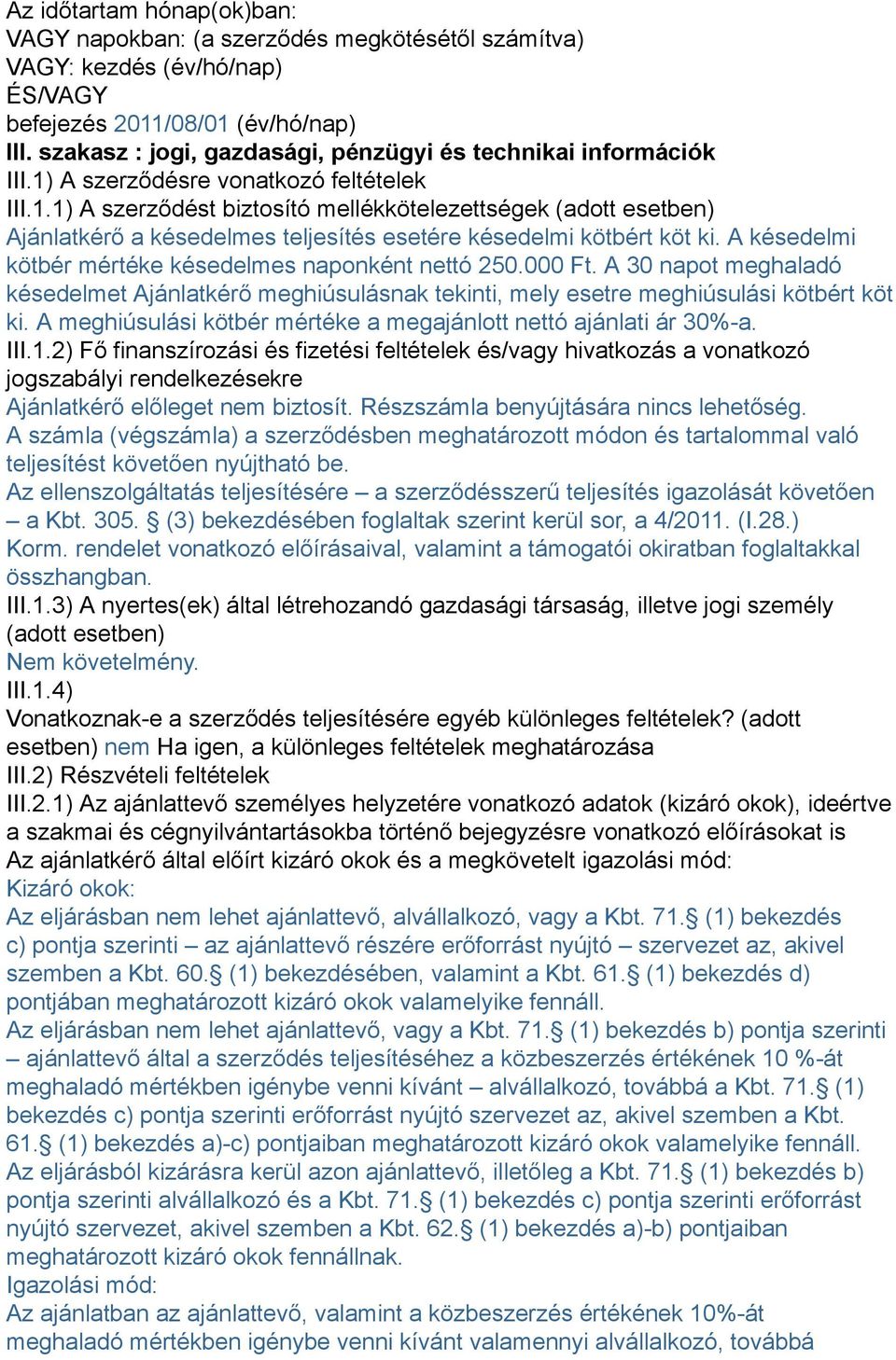 A késedelmi kötbér mértéke késedelmes naponként nettó 250.000 Ft. A 30 napot meghaladó késedelmet Ajánlatkérő meghiúsulásnak tekinti, mely esetre meghiúsulási kötbért köt ki.