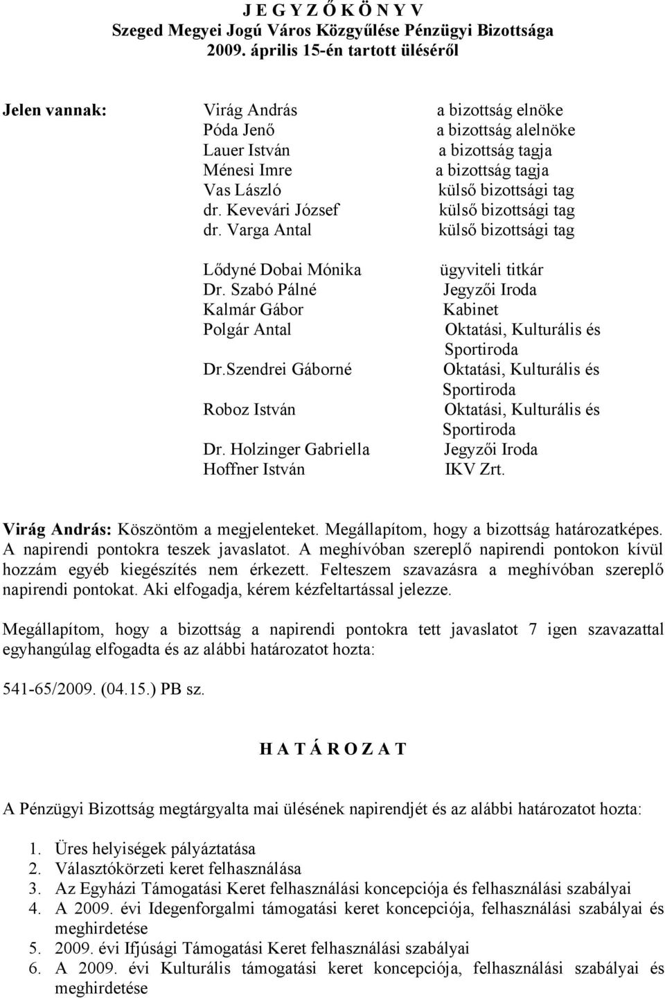 tag dr. Kevevári József külső bizottsági tag dr. Varga Antal külső bizottsági tag Lődyné Dobai Mónika Dr. Szabó Pálné Kalmár Gábor Polgár Antal Dr.Szendrei Gáborné Roboz István Dr.