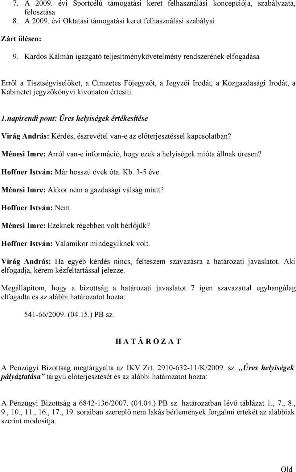 napirendi pont: Üres helyiségek értékesítése Virág András: Kérdés, észrevétel van-e az előterjesztéssel kapcsolatban? Ménesi Imre: Arról van-e információ, hogy ezek a helyiségek mióta állnak üresen?