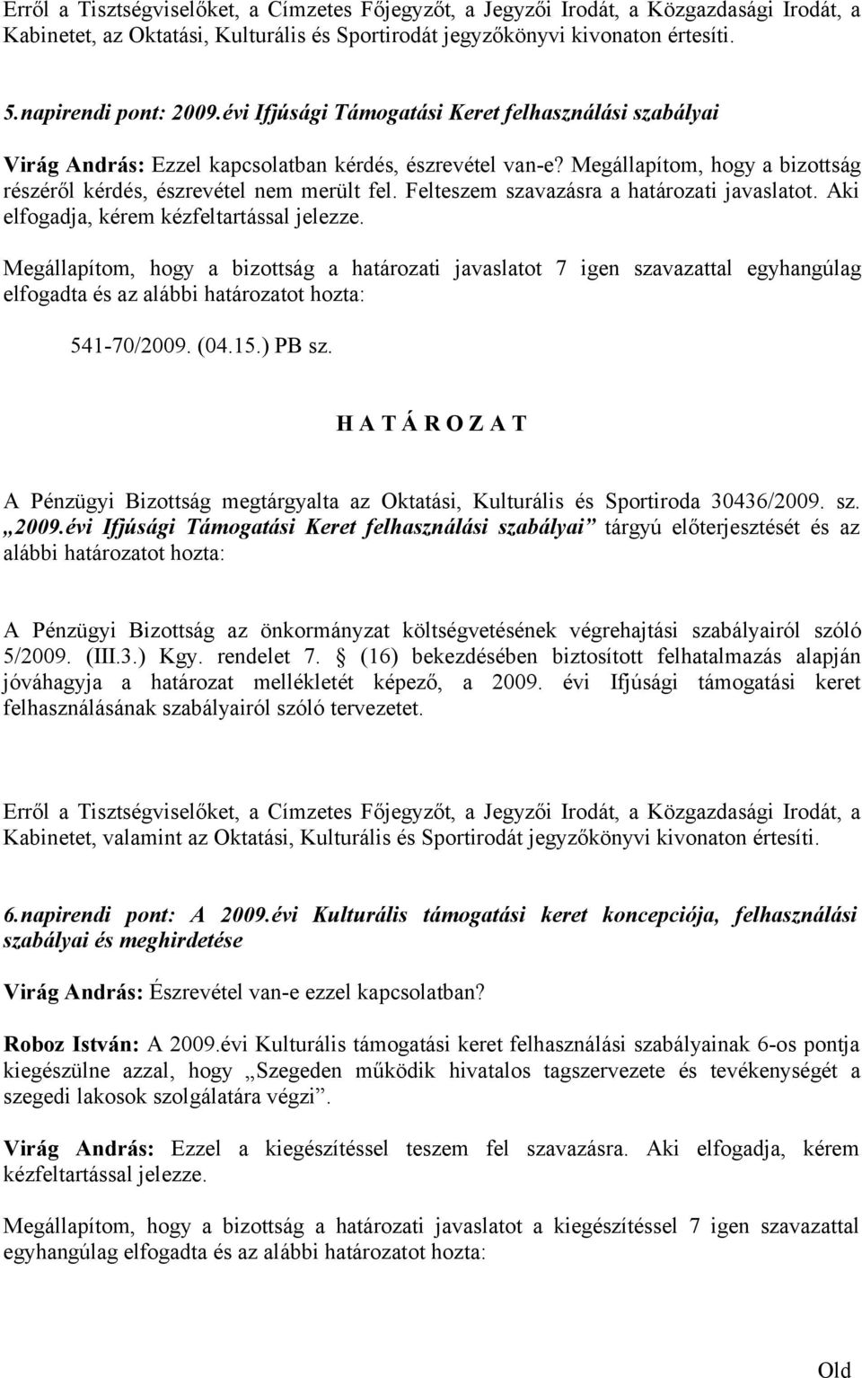 Felteszem szavazásra a határozati javaslatot. Aki elfogadja, kérem kézfeltartással jelezze. 541-70/2009. (04.15.) PB sz.