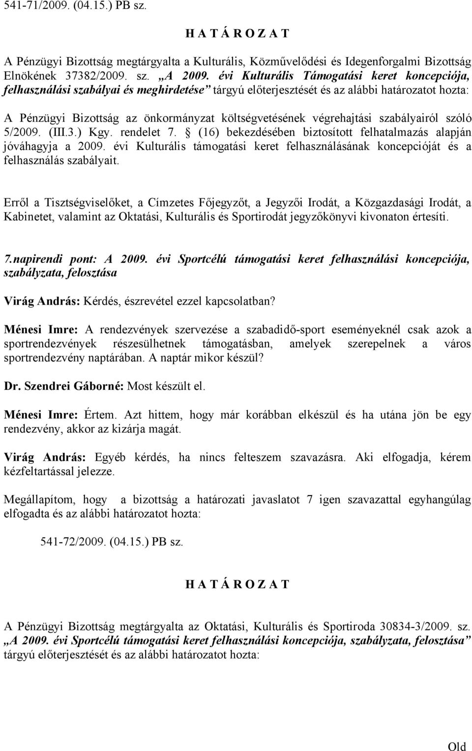 évi Kulturális támogatási keret felhasználásának koncepcióját és a felhasználás szabályait. Kabinetet, valamint az Oktatási, Kulturális és Sportirodát jegyzőkönyvi kivonaton értesíti. 7.