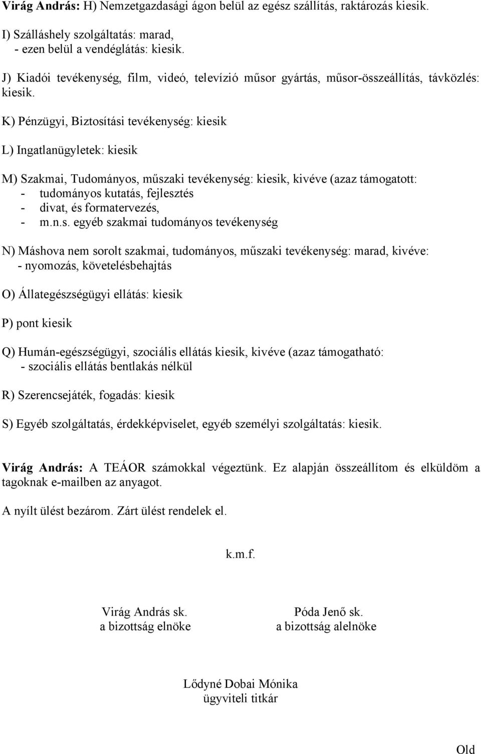 K) Pénzügyi, Biztosítási tevékenység: kiesik L) Ingatlanügyletek: kiesik M) Szakmai, Tudományos, műszaki tevékenység: kiesik, kivéve (azaz támogatott: - tudományos kutatás, fejlesztés - divat, és