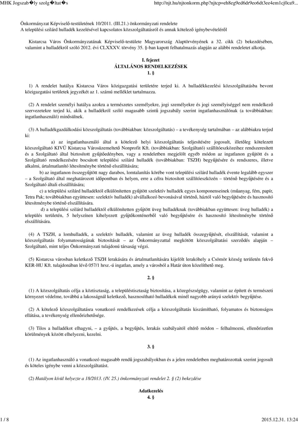 Alaptörvényének a 32. cikk (2) bekezdésében, valamint a hulladékról szóló 2012. évi CLXXXV. törvény 35. -ban kapott felhatalmazás alapján az alábbi rendeletet alkotja. I.