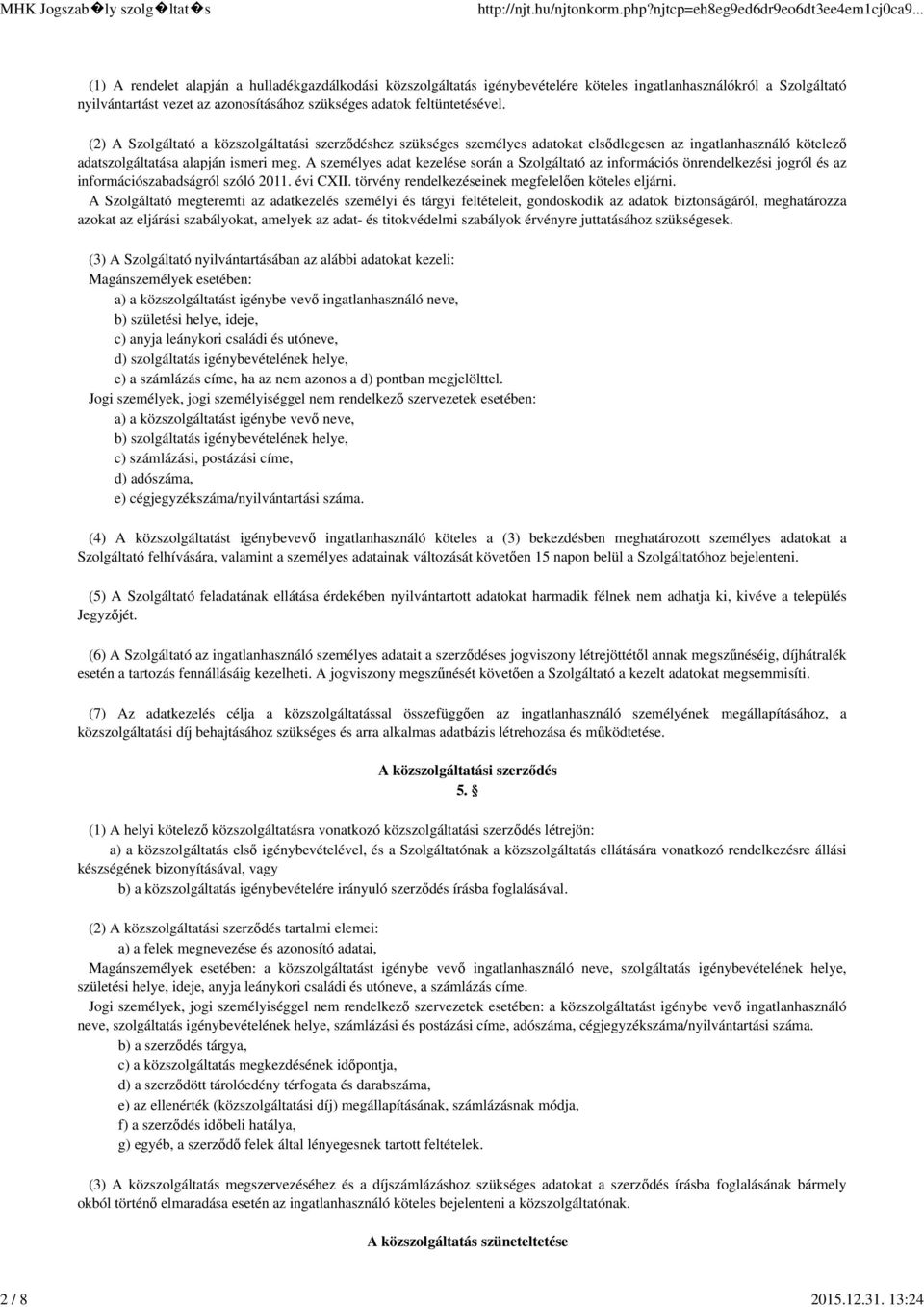 (2) A Szolgáltató a közszolgáltatási szerződéshez szükséges személyes adatokat elsődlegesen az ingatlanhasználó kötelező adatszolgáltatása alapján ismeri meg.