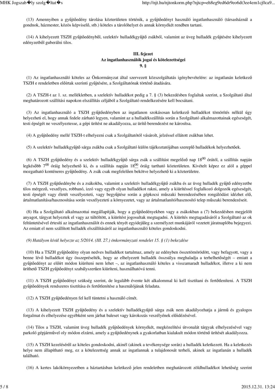 (14) A kihelyezett TSZH gyűjtőedényből, szelektív hulladékgyűjtő zsákból, valamint az üveg hulladék gyűjtésére kihelyezett edényzetből guberálni tilos. III.