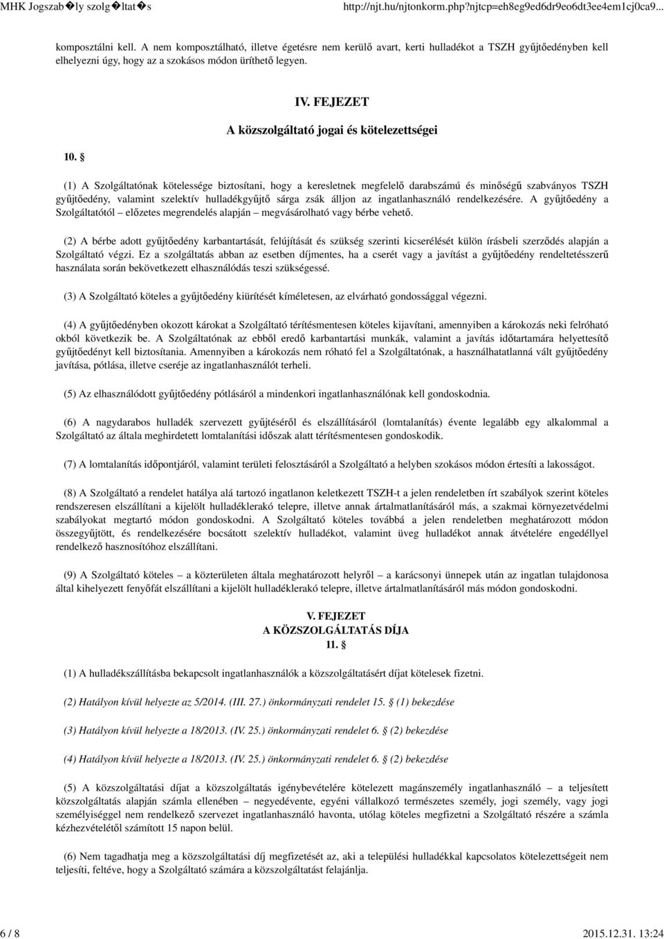FEJEZET A közszolgáltató jogai és kötelezettségei (1) A Szolgáltatónak kötelessége biztosítani, hogy a keresletnek megfelelő darabszámú és minőségű szabványos TSZH gyűjtőedény, valamint szelektív