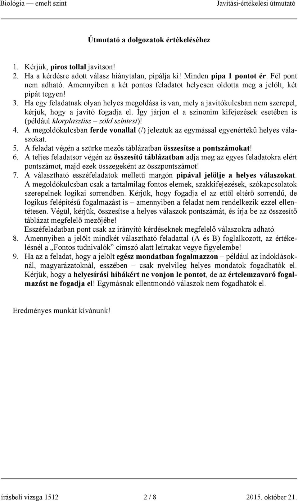 Ha egy feladatnak olyan helyes megoldása is van, mely a javítókulcsban nem szerepel, kérjük, hogy a javító fogadja el.