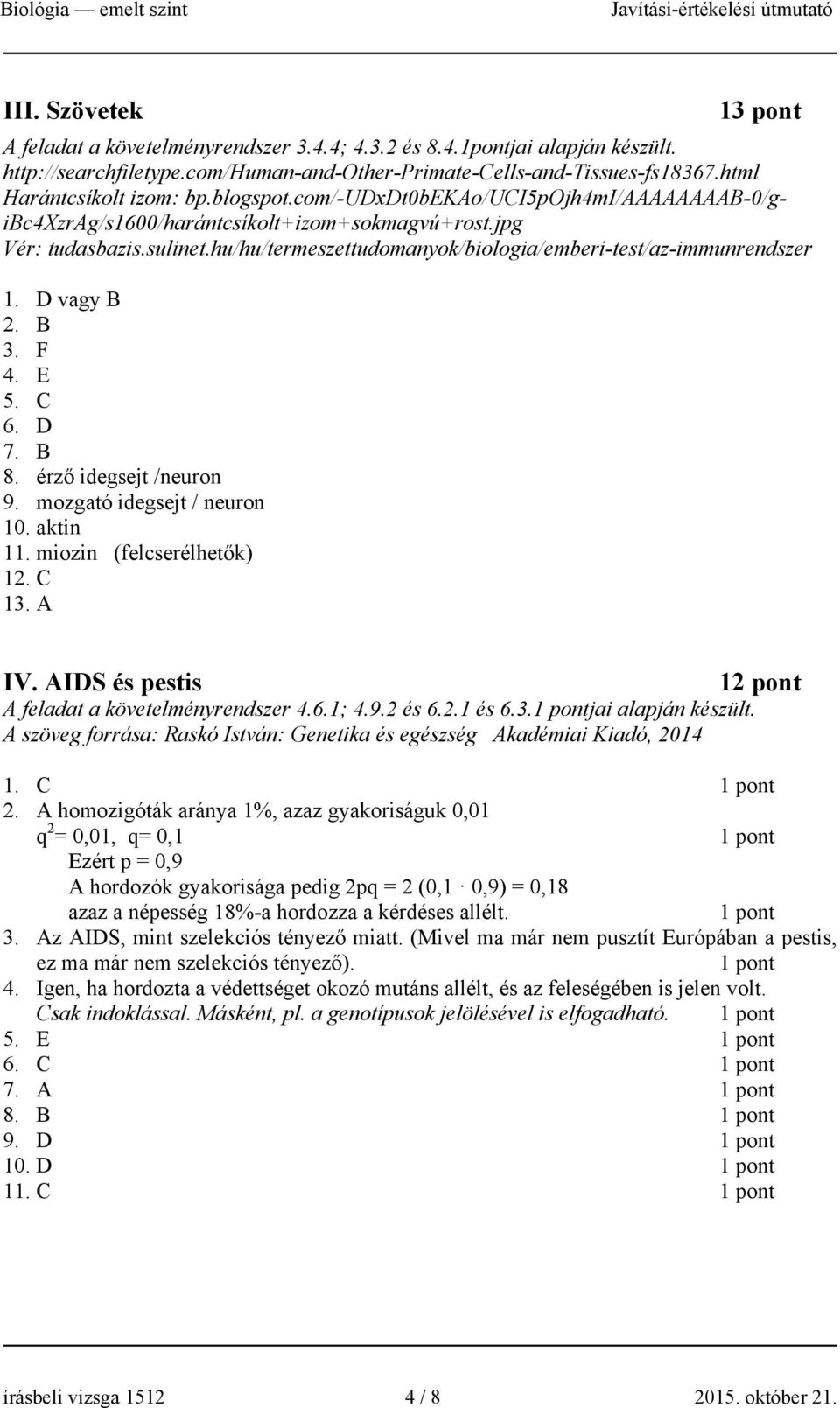 hu/hu/termeszettudomanyok/biologia/emberi-test/az-immunrendszer D vagy B 2. B 3. F 4. E 5. C 6. D 7. B 8. érző idegsejt /neuron 9. mozgató idegsejt / neuron 10. aktin 1 miozin (felcserélhetők) 12.