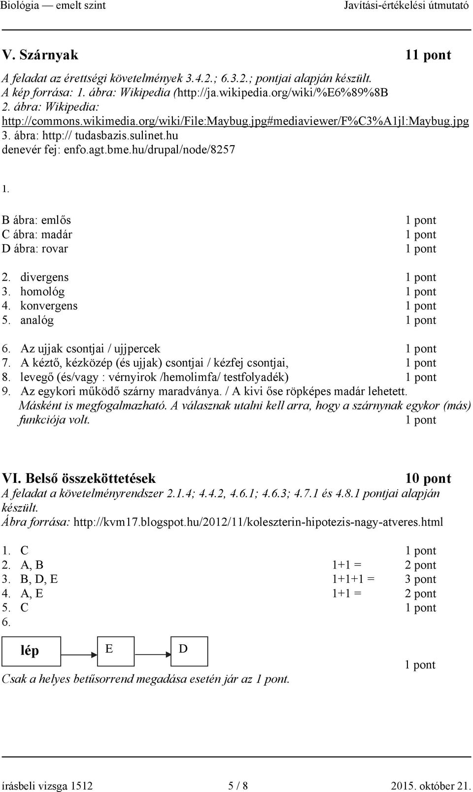 divergens 3. homológ 4. konvergens 5. analóg 6. Az ujjak csontjai / ujjpercek 7. A kéztő, kézközép (és ujjak) csontjai / kézfej csontjai, 8. levegő (és/vagy : vérnyirok /hemolimfa/ testfolyadék) 9.