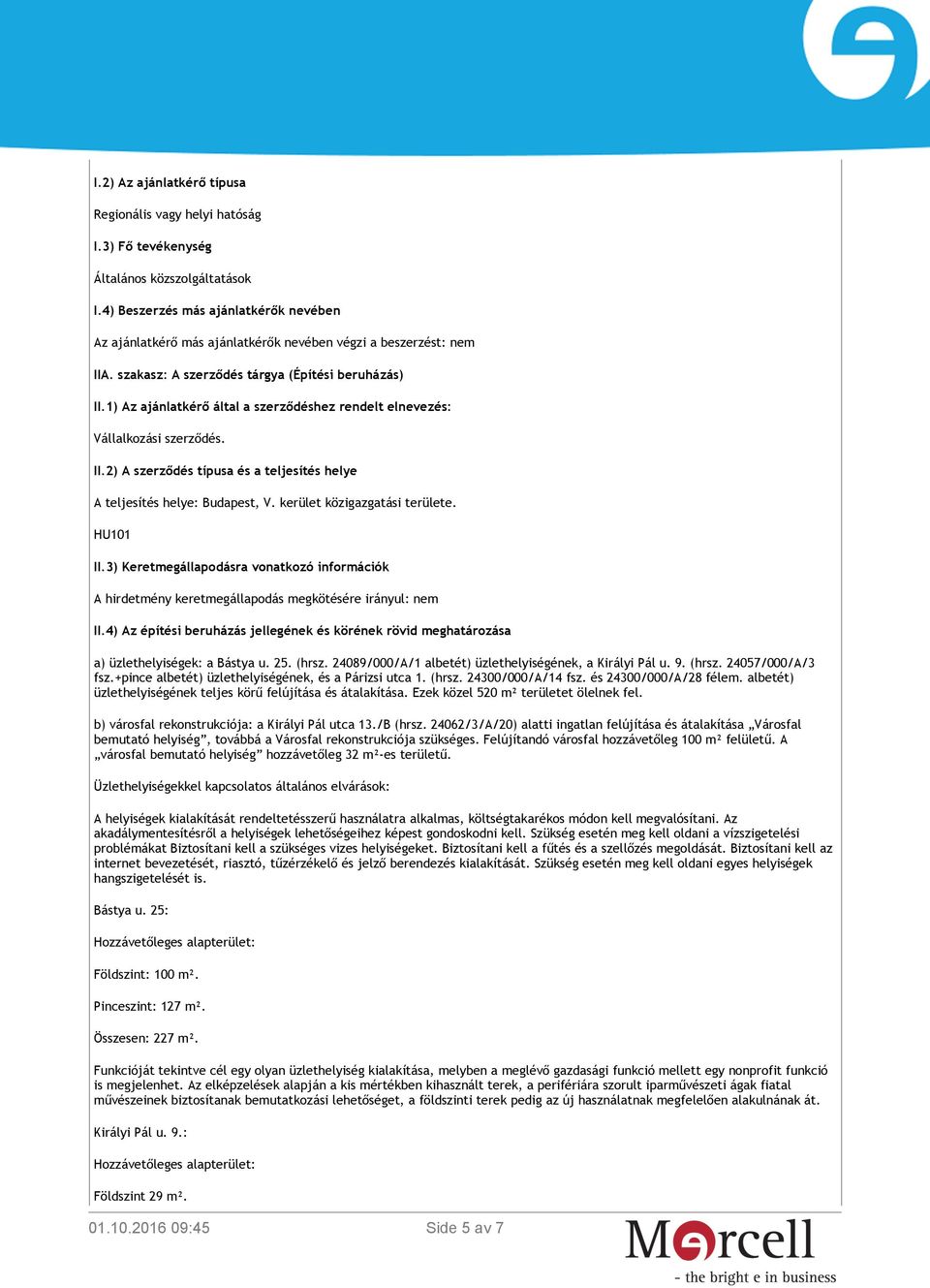 1) Az ajánlatkérő által a szerződéshez rendelt elnevezés: Vállalkozási szerződés. II.2) A szerződés típusa és a teljesítés helye A teljesítés helye: Budapest, V. kerület közigazgatási területe.