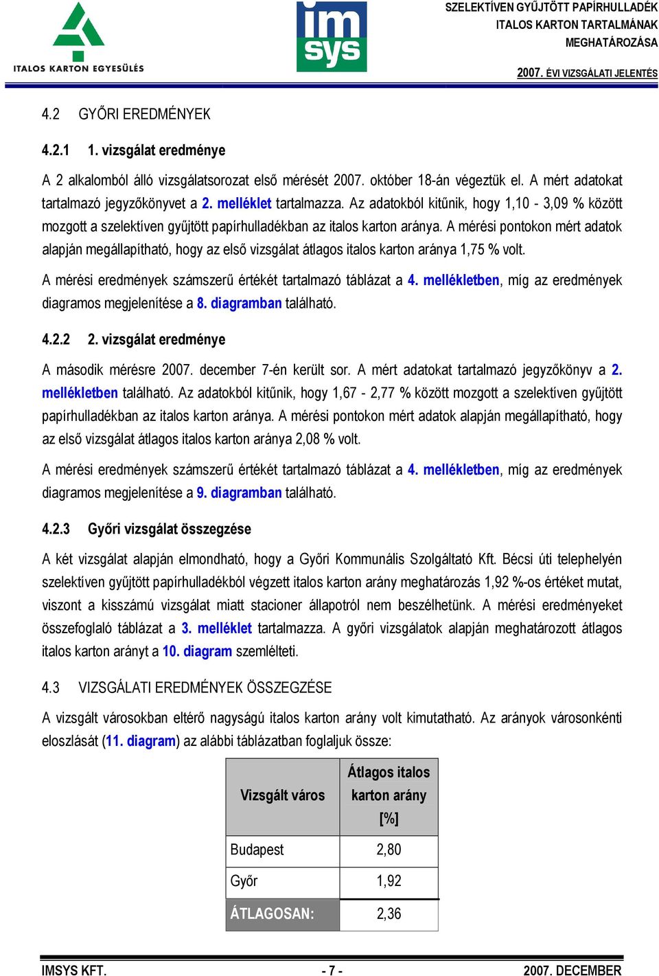 A mérési pontokon mért adatok alapján megállapítható, hogy az első vizsgálat átlagos italos karton aránya 1,75 % volt. A mérési eredmények számszerű értékét tartalmazó táblázat a 4.