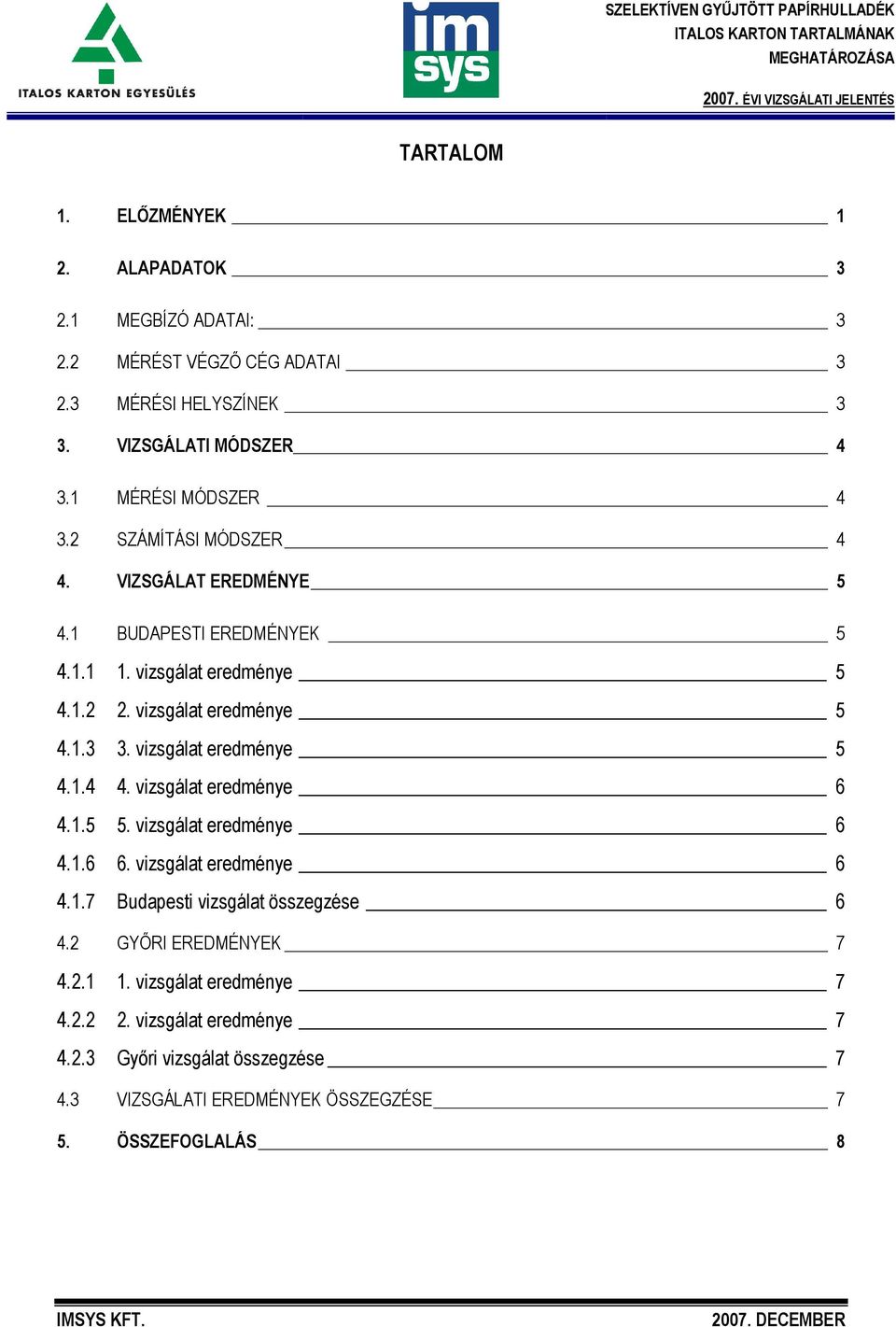 vizsgálat eredménye 5 4.1.4 4. vizsgálat eredménye 6 4.1.5 5. vizsgálat eredménye 6 4.1.6 6. vizsgálat eredménye 6 4.1.7 Budapesti vizsgálat összegzése 6 4.