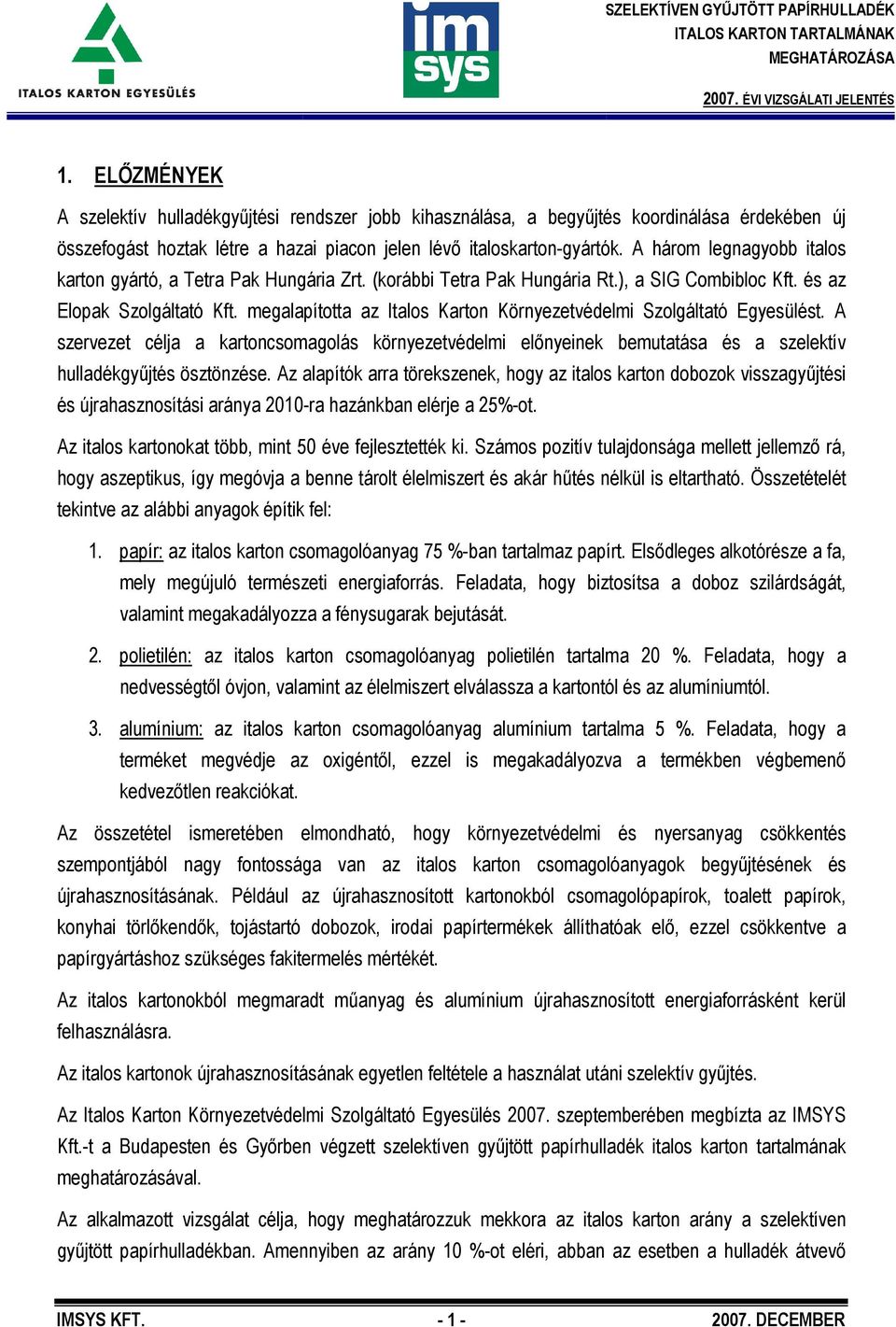 megalapította az Italos Karton Környezetvédelmi Szolgáltató Egyesülést. A szervezet célja a kartoncsomagolás környezetvédelmi előnyeinek bemutatása és a szelektív hulladékgyűjtés ösztönzése.