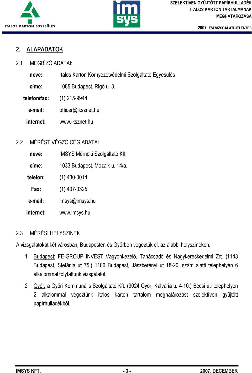3 MÉRÉSI HELYSZÍNEK A vizsgálatokat két városban, Budapesten és Győrben végeztük el, az alábbi helyszíneken: 1. Budapest: FE-GROUP INVEST Vagyonkezelő, Tanácsadó és Nagykereskedelmi Zrt.