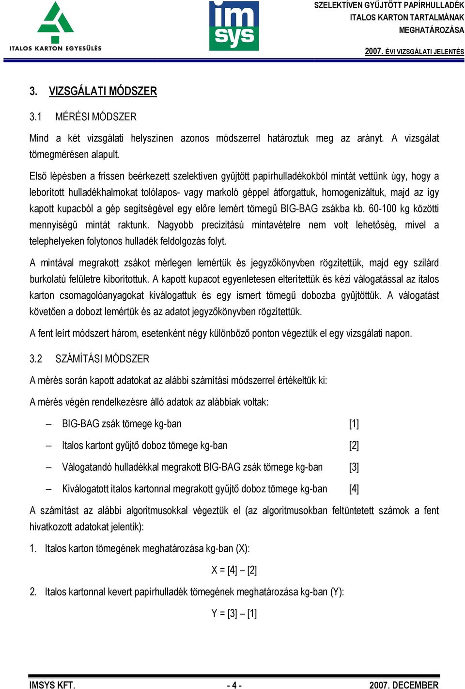 így kapott kupacból a gép segítségével egy előre lemért tömegű BIG-BAG zsákba kb. 60-100 kg közötti mennyiségű mintát raktunk.