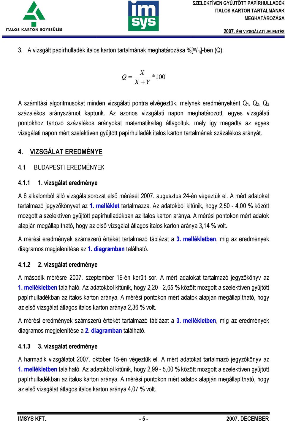 Az azonos vizsgálati napon meghatározott, egyes vizsgálati pontokhoz tartozó százalékos arányokat matematikailag átlagoltuk, mely így megadta az egyes vizsgálati napon mért szelektíven gyűjtött