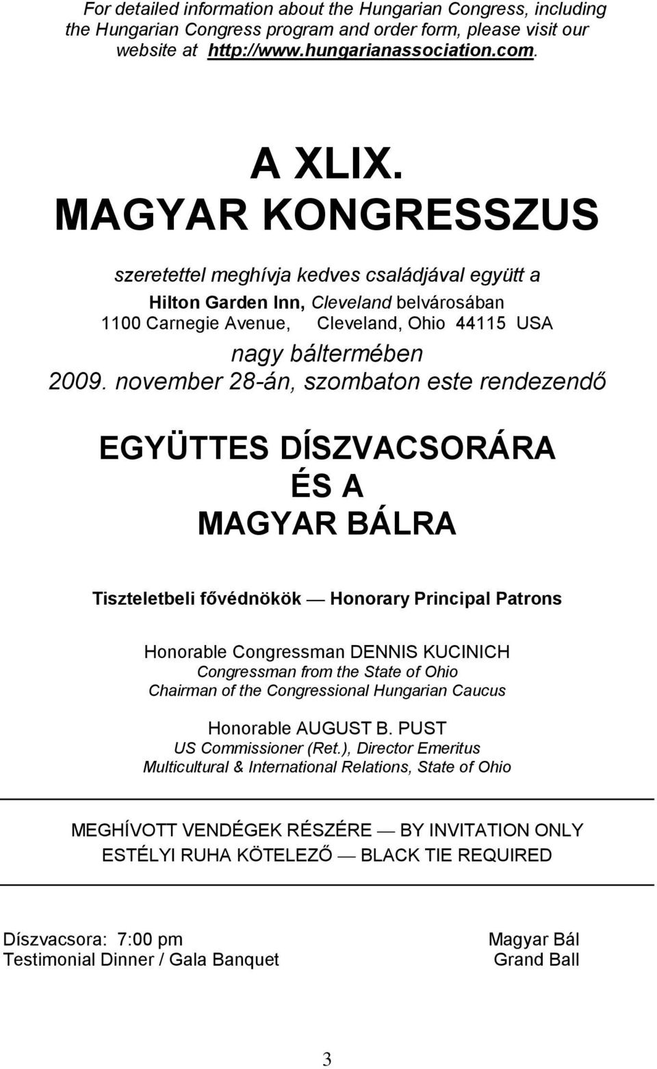 november 28-án, szombaton este rendezendő EGYÜTTES DÍSZVACSORÁRA ÉS A MAGYAR BÁLRA Tiszteletbeli fővédnökök Honorary Principal Patrons Honorable Congressman DENNIS KUCINICH Congressman from the State