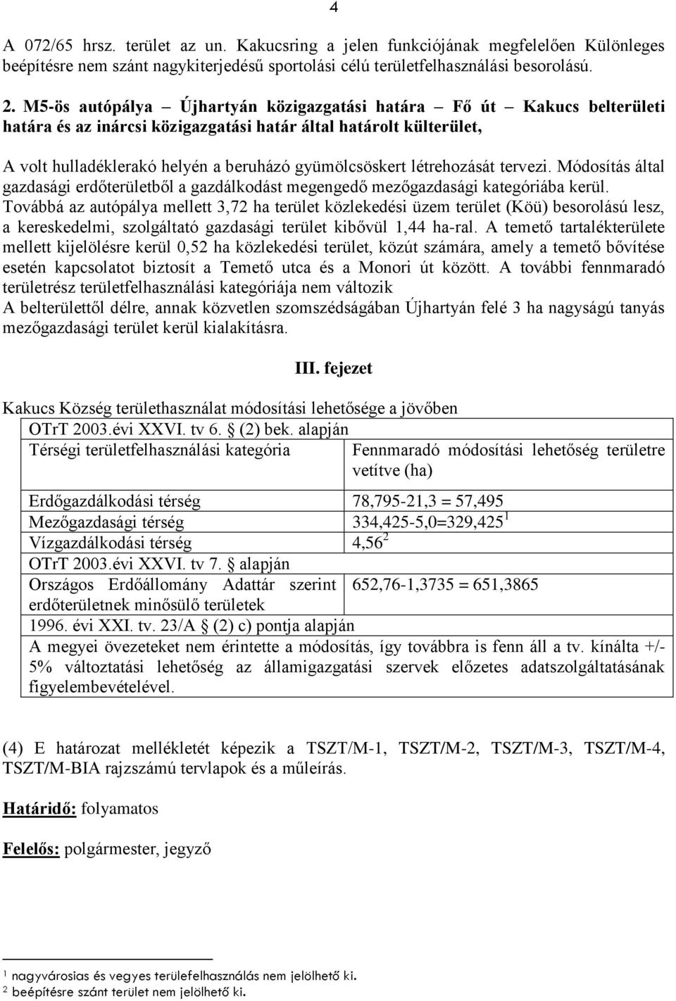létrehozását tervezi. Módosítás által gazdasági erdőterületből a gazdálkodást megengedő mezőgazdasági kategóriába kerül.