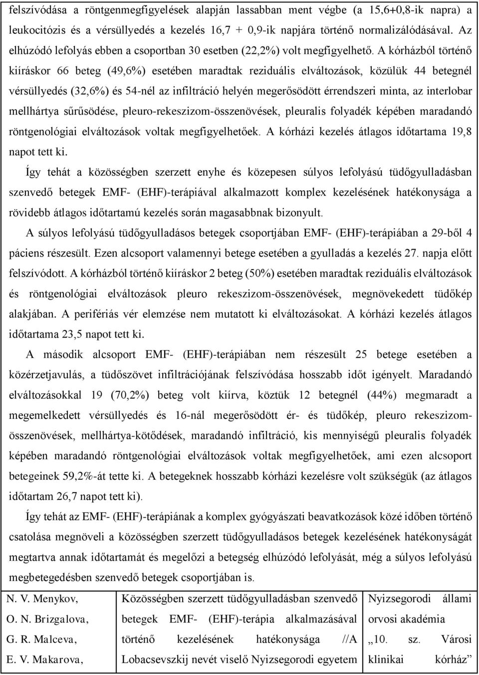 A kórházból történő kiíráskor 66 beteg (49,6%) esetében maradtak reziduális elváltozások, közülük 44 betegnél vérsüllyedés (32,6%) és 54-nél az infiltráció helyén megerősödött érrendszeri minta, az