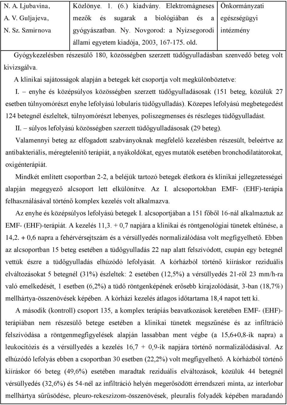 A klinikai sajátosságok alapján a betegek két csoportja volt megkülönböztetve: I.