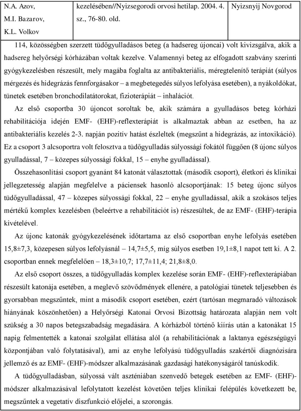 Valamennyi beteg az elfogadott szabvány szerinti gyógykezelésben részesült, mely magába foglalta az antibakteriális, méregtelenítő terápiát (súlyos mérgezés és hidegrázás fennforgásakor a