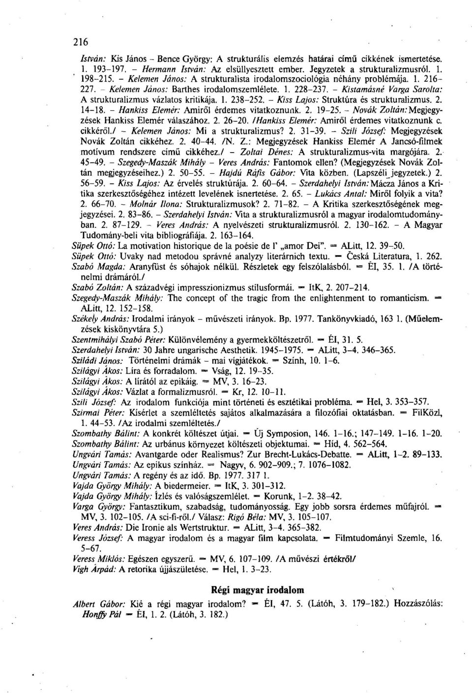 - Kistamásné Varga Sarolta: A strukturalizmus vázlatos kritikája. 1. 238-252. - Kiss Lajos: Struktúra és strukturalizmus. 2. 14-18. - Hankiss Elemér: Amiről érdemes vitatkoznunk. 2. 19-25.
