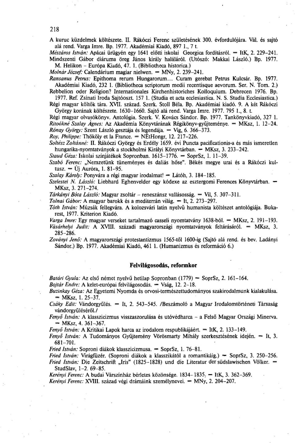 1. (Bibliotheca historica.) Molnár József: Calendárium magiar nielwen. MNy, 2. 239-241. Ransanus Petrus: Epithoma rerum Hungarorum... Curam gerebat Petrus Kulcsár. Bp. 1977. Akadémiai Kiadó, 232 1.
