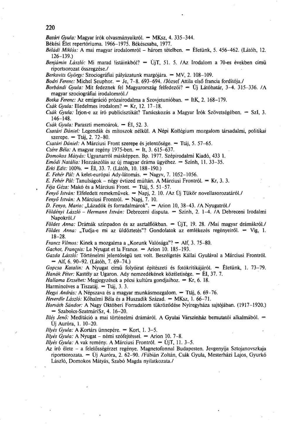 108-109. Bodri Ferenc: Michel Seuphor. = Je, 7-8. 693-694. /József Attila első francia fordítója./ Borbándi Gyula: Mit fedeznek fel Magyarország felfedezői? Űj Látóhatár, 3-4. 315-336.