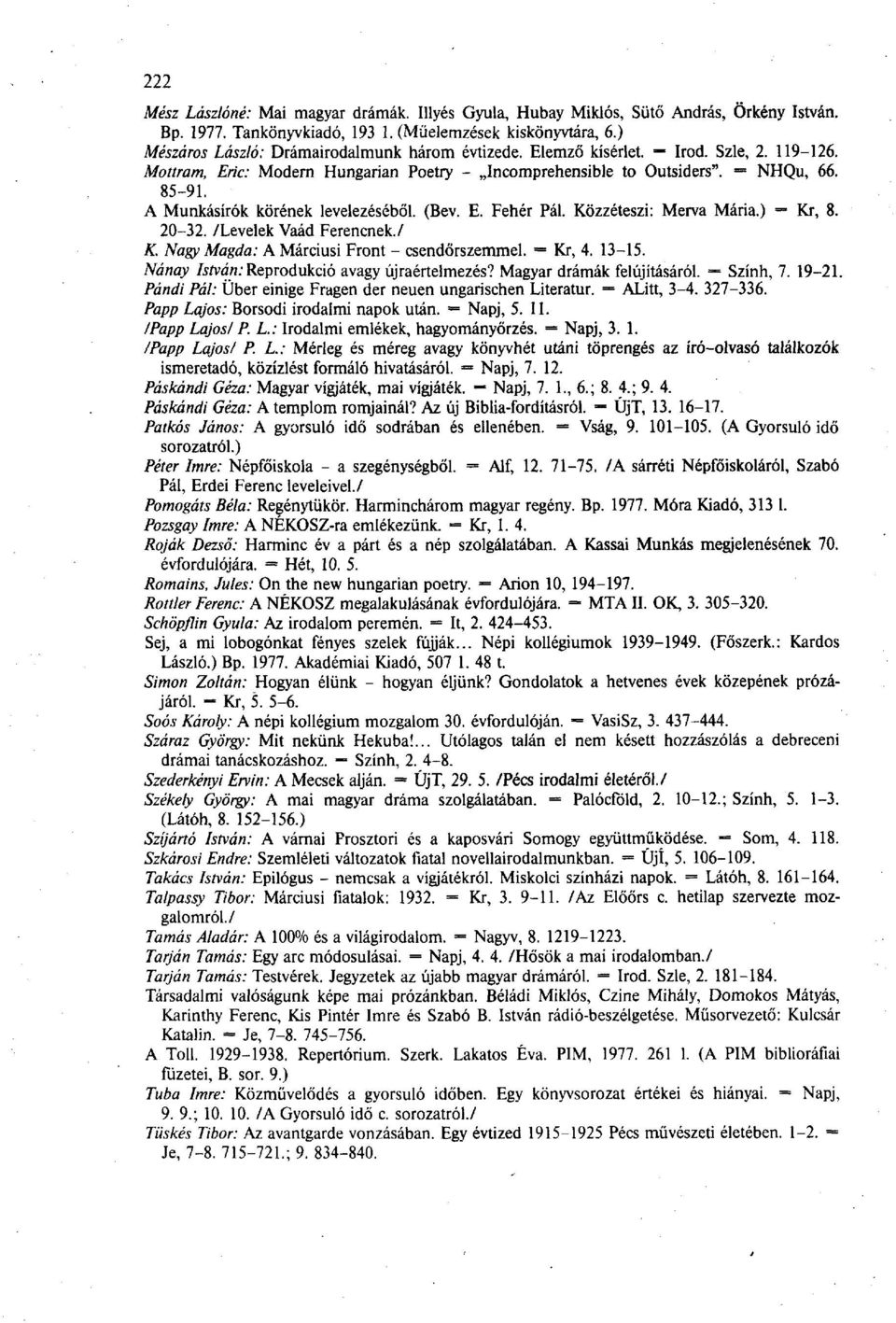 A Munkásírók körének levelezéséből. (Bev. E. Fehér Pál. Közzéteszi: Merva Mária.) Kr, 8. 20-32. /Levelek Vaád Ferencnek./ K. Nagy Magda: A Márciusi Front - csendőrszemmel. Kr, 4. 13-15.