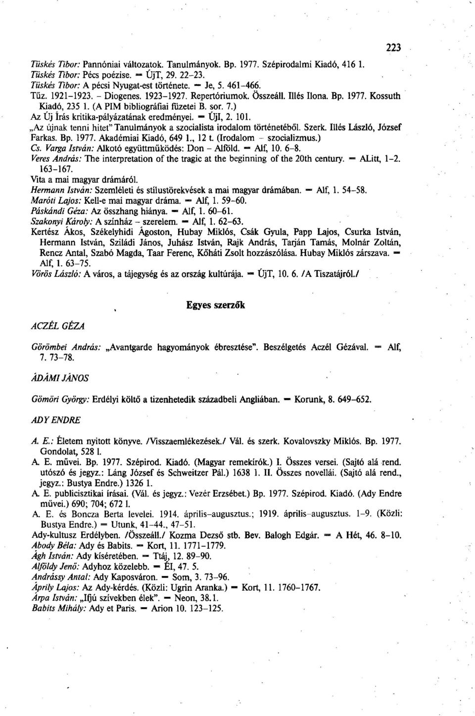 Az újnak tenni hitet" Tanulmányok a szocialista irodalom történetéből. Szerk. Illés László, József Farkas. Bp. 1977. Akadémiai Kiadó, 649 1., 12 t. (Irodalom - szocializmus.) Cs.