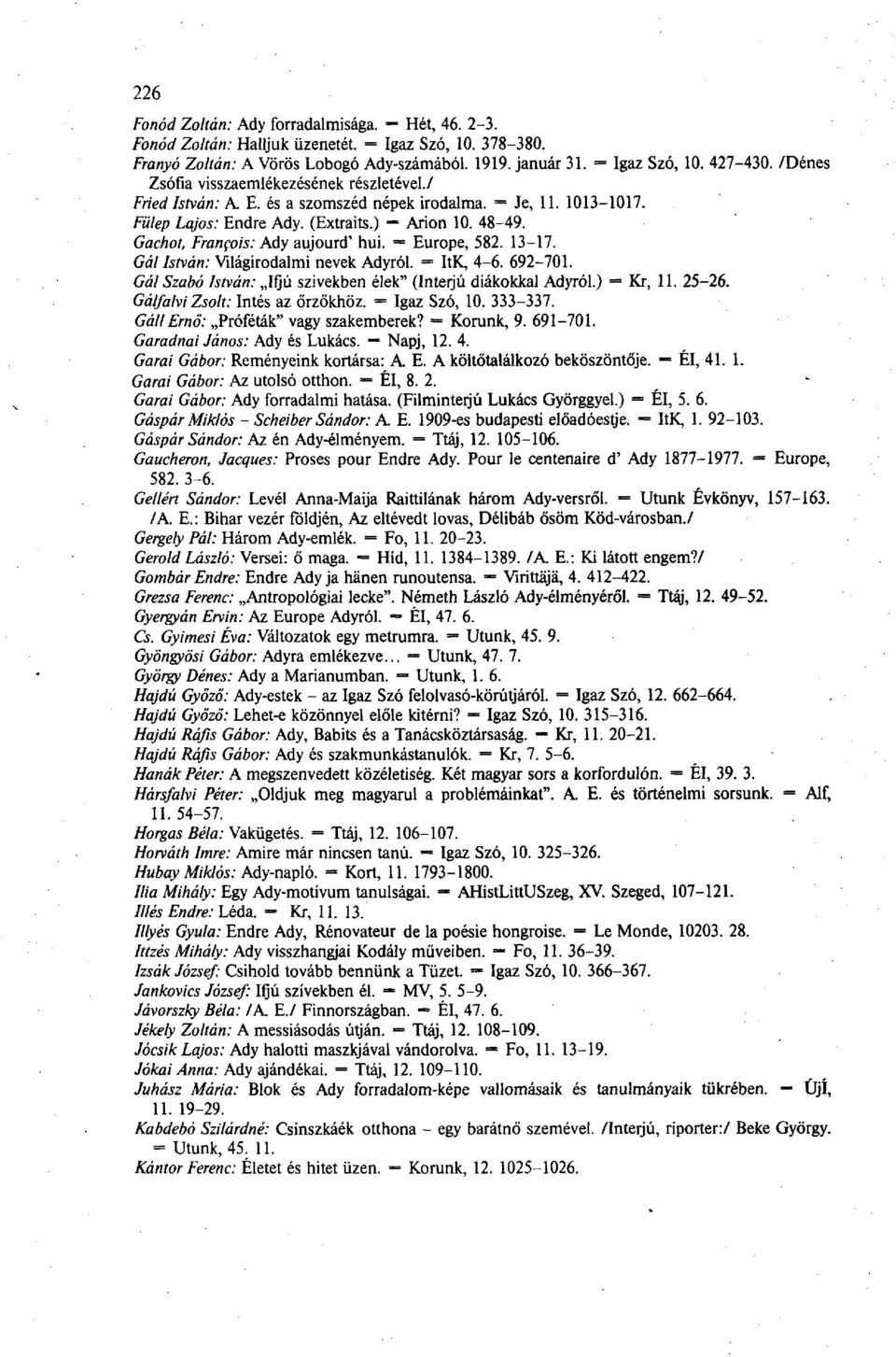 Gachot, Francois: Ady aujourd' hui. = Europe, 582. 13-17. Gál István: Világirodalmi nevek Adyról. ItK, 4-6. 692-701. Gál Szabó István: Ifjú szivekben élek" (Interjú diákokkal Adyról.) Kr, 11. 25-26.