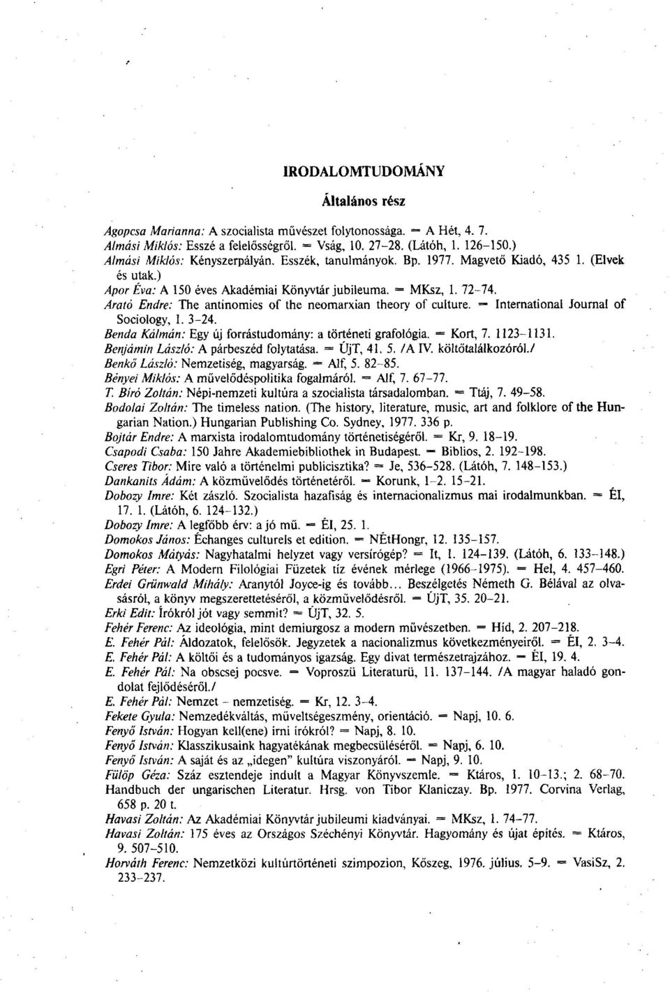 Arató Endre: The antinomies of the neomarxian theory of culture. International Journal of Sociology, 1. 3-24. Benda Kálmán: Egy új forrástudomány: a történeti grafológia. Kort, 7. 1123-1131.