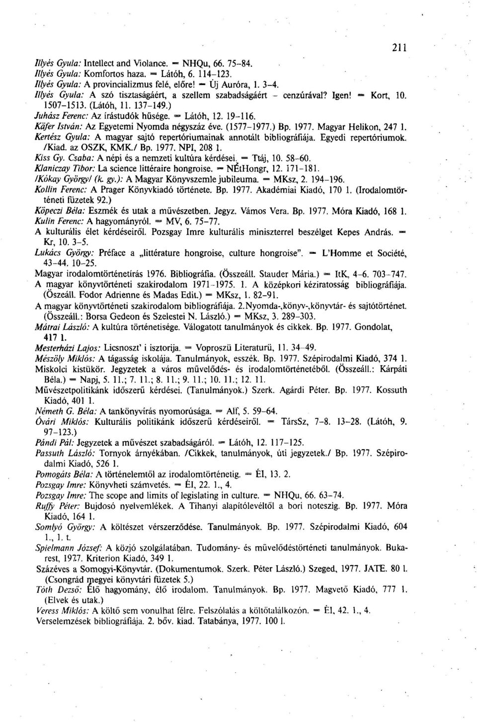 Käfer István: Az Egyetemi Nyomda négyszáz éve. (1577-1977.) Bp. 1977. Magyar Helikon, 247 1. Kertész Gyula: A magyar sajtó repertóriumainak annotált bibliográfiája. Egyedi repertóriumok. /Kiad.