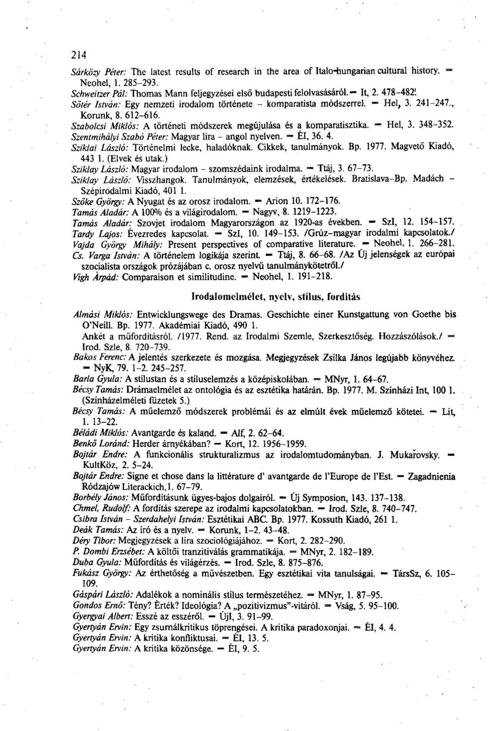 Hel, 3. 348-352. Szentmihályi Szabó Péter: Magyar líra - angol nyelven. Él, 36. 4. Sziklai László: Történelmi lecke, haladóknak. Cikkek, tanulmányok. Bp. 1977. Magvető Kiadó, 443 1. (Elvek és utak.