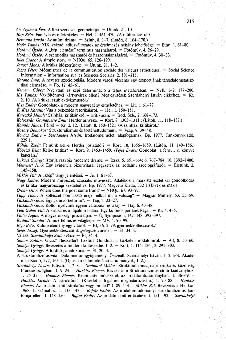 Horányi Özséb: A szemiotika hasznáról és haszontalanságáról. = Fotóműv, 4. 30-33. Ilkei Csaba: A simple story. - NHQu, 65. 126-129. Jánosi János: A kritika időszerűsége. Utunk, 21. 1-2.